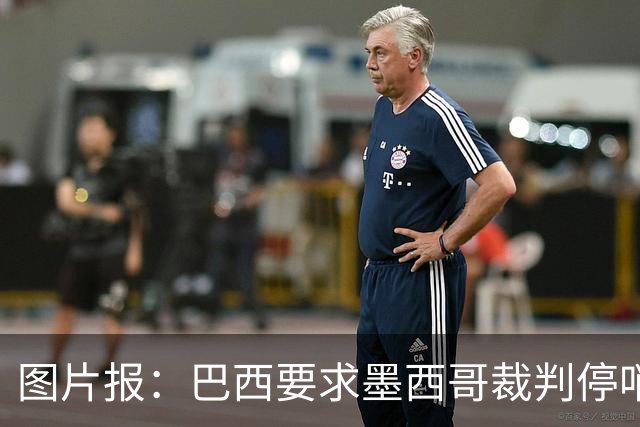 图片报：巴西要求墨西哥裁判停哨 对维尼修斯进球被取消非常愤怒