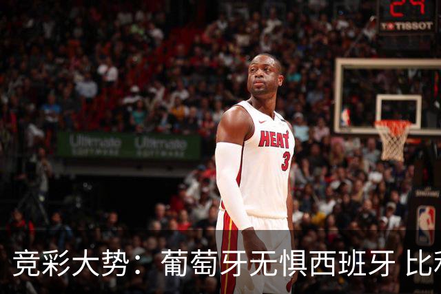 竞彩大势：葡萄牙无惧西班牙 比利时信心不足